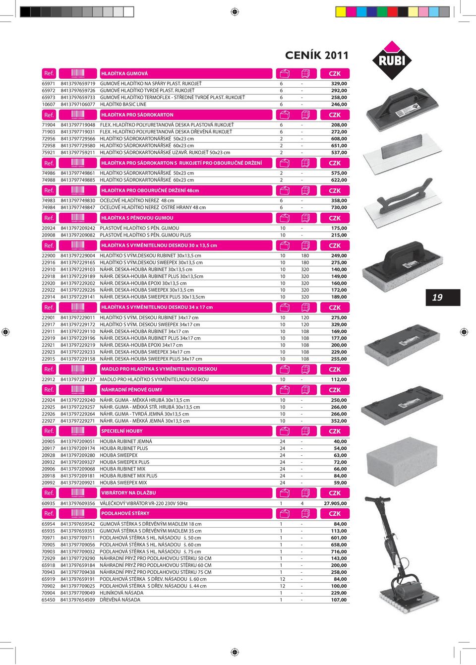 RUKOJEŤ 6-258,00 10607 8413797106077 HLADÍTK0 BASIC LINE 6-246,00 HLADÍTKA PRO SÁDROKARTON 71904 8413797719048 FLEX. HLADÍTKO POLYURETANOVÁ DESKA PLASTOVÁ RUKOJEŤ 6-208,00 71903 8413797719031 FLEX.