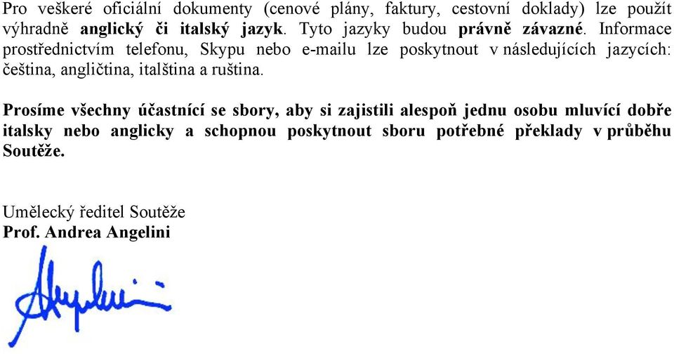 Informace prostřednictvím telefonu, Skypu nebo e-mailu lze poskytnout v následujících jazycích: čeština, angličtina, italština a