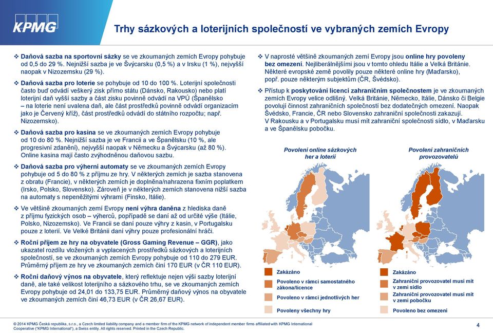 Loterijní společnosti často buď odvádí veškerý zisk přímo státu (Dánsko, Rakousko) nebo platí loterijní daň vyšší sazby a část zisku povinně odvádí na VPÚ (Španělsko na loterie není uvalena daň, ale