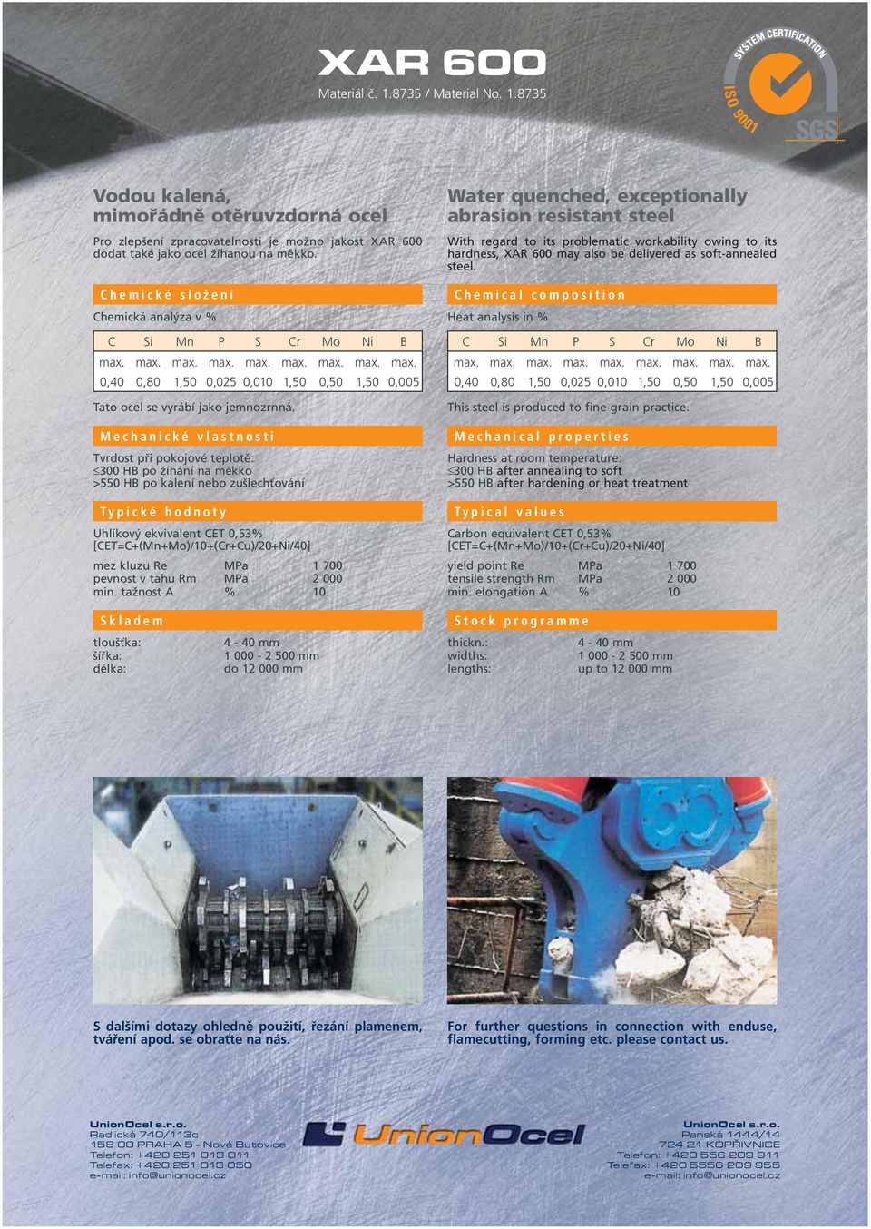 tahu Rm MPa 2 000 min. tažnost A % 10 exceptionally abrasion resistant steel With regard to its problematic workability owing to its hardness, XAR 600 may also be delivered as soft-annealed steel.