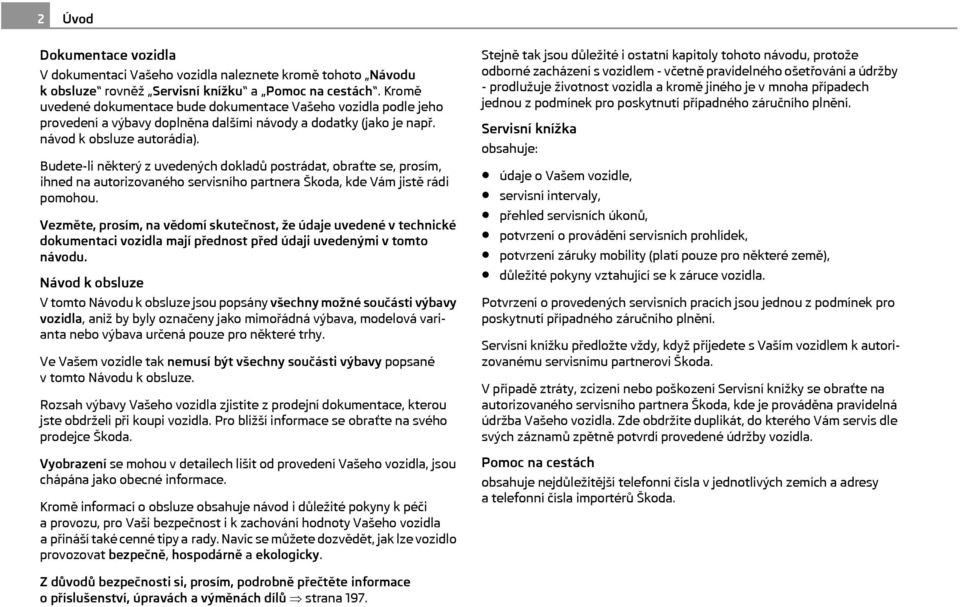 Budete-li některý z uvedených dokladů postrádat, obra te se, prosím, ihned na autorizovaného servisního partnera Škoda, kde Vám jistě rádi pomohou.