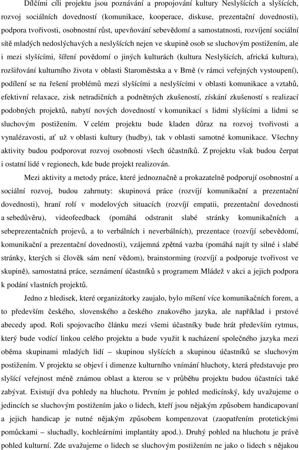 povědomí o jiných kulturách (kultura Neslyšících, africká kultura), rozšiřování kulturního života v oblasti Staroměstska a v Brně (v rámci veřejných vystoupení), podílení se na řešení problémů mezi