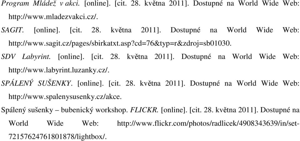 [online]. [cit. 28. května 2011]. Dostupné na World Wide Web: http://www.spalenysusenky.cz/akce. Spálený sušenky bubenický workshop. FLICKR. [online]. [cit. 28. května 2011]. Dostupné na World Wide Web: http://www.flickr.