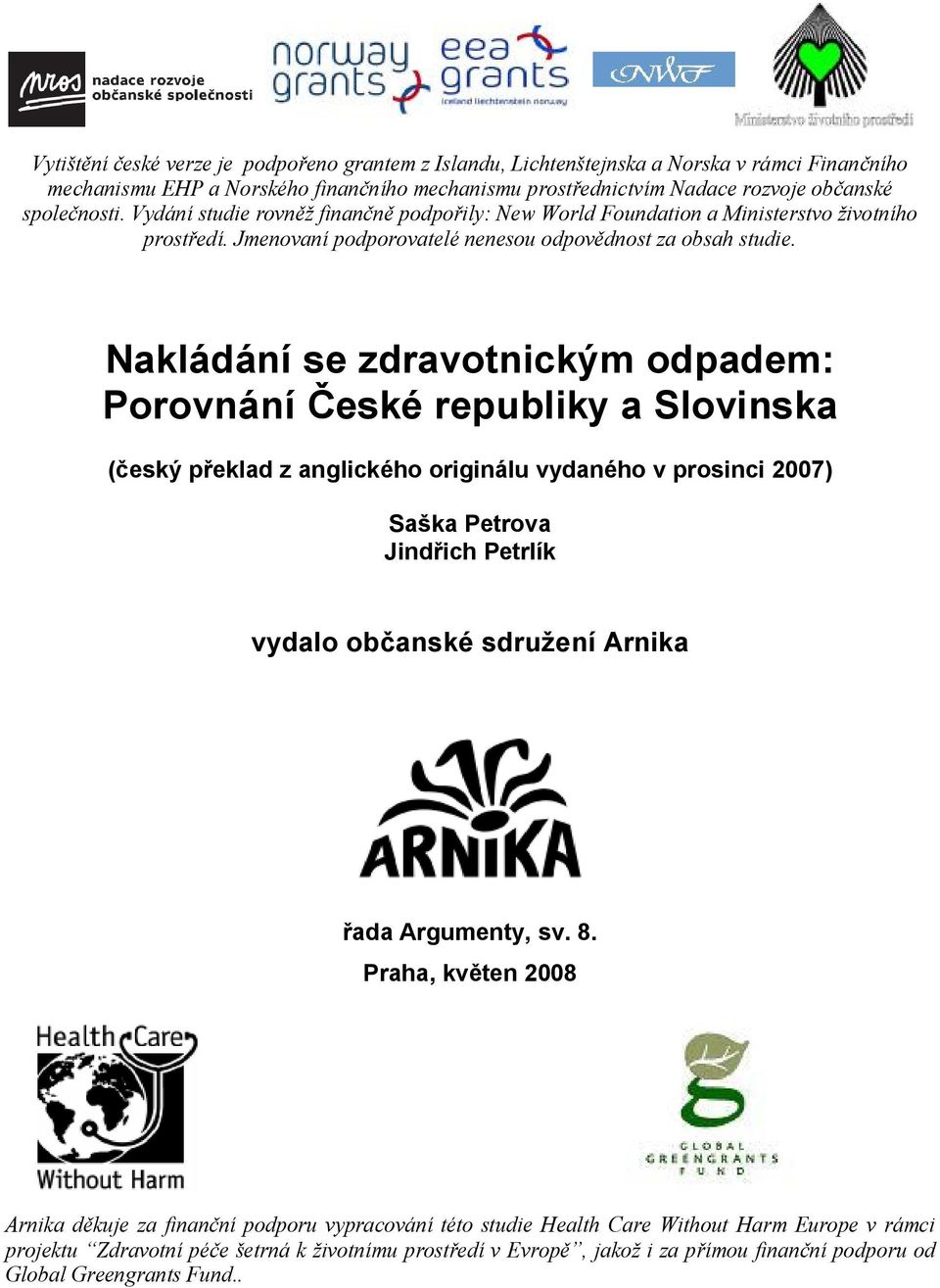 Nakládání se zdravotnickým odpadem: Porovnání České republiky a Slovinska (český překlad z anglického originálu vydaného v prosinci 2007) Saška Petrova Jindřich Petrlík vydalo občanské sdružení