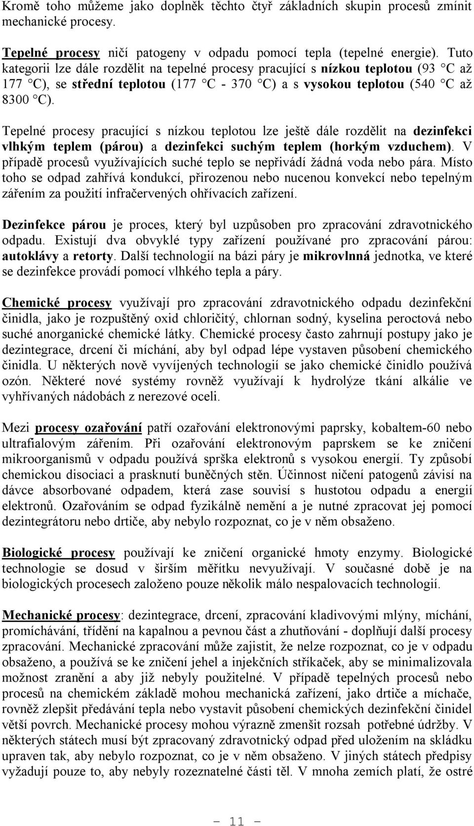 Tepelné procesy pracující s nízkou teplotou lze ještě dále rozdělit na dezinfekci vlhkým teplem (párou) a dezinfekci suchým teplem (horkým vzduchem).