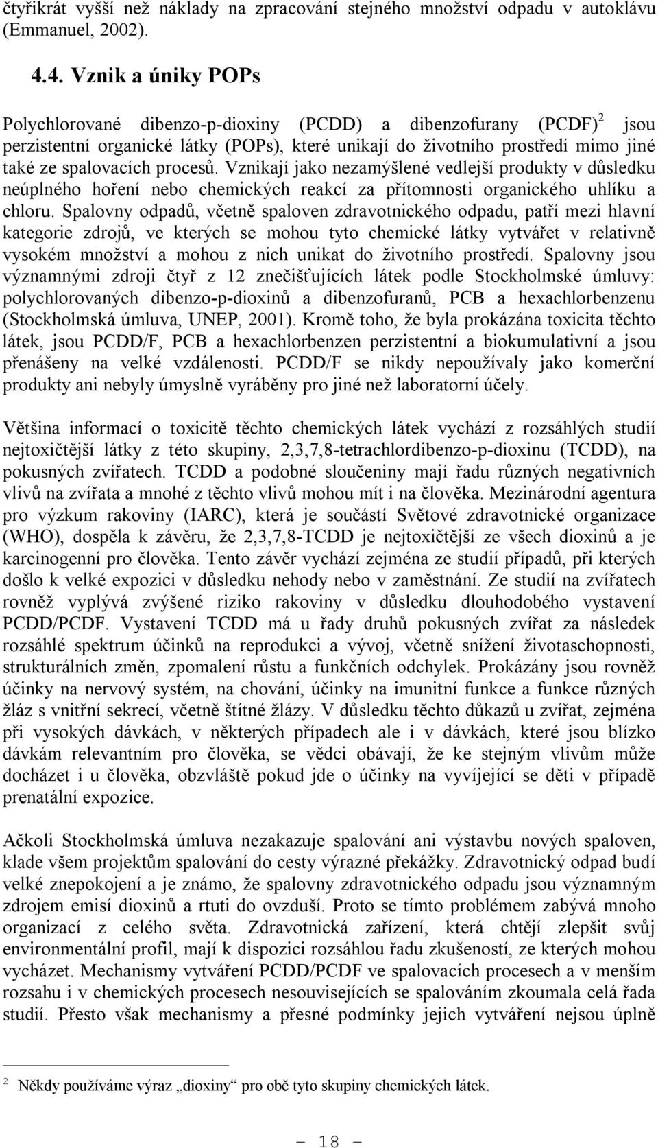 procesů. Vznikají jako nezamýšlené vedlejší produkty v důsledku neúplného hoření nebo chemických reakcí za přítomnosti organického uhlíku a chloru.