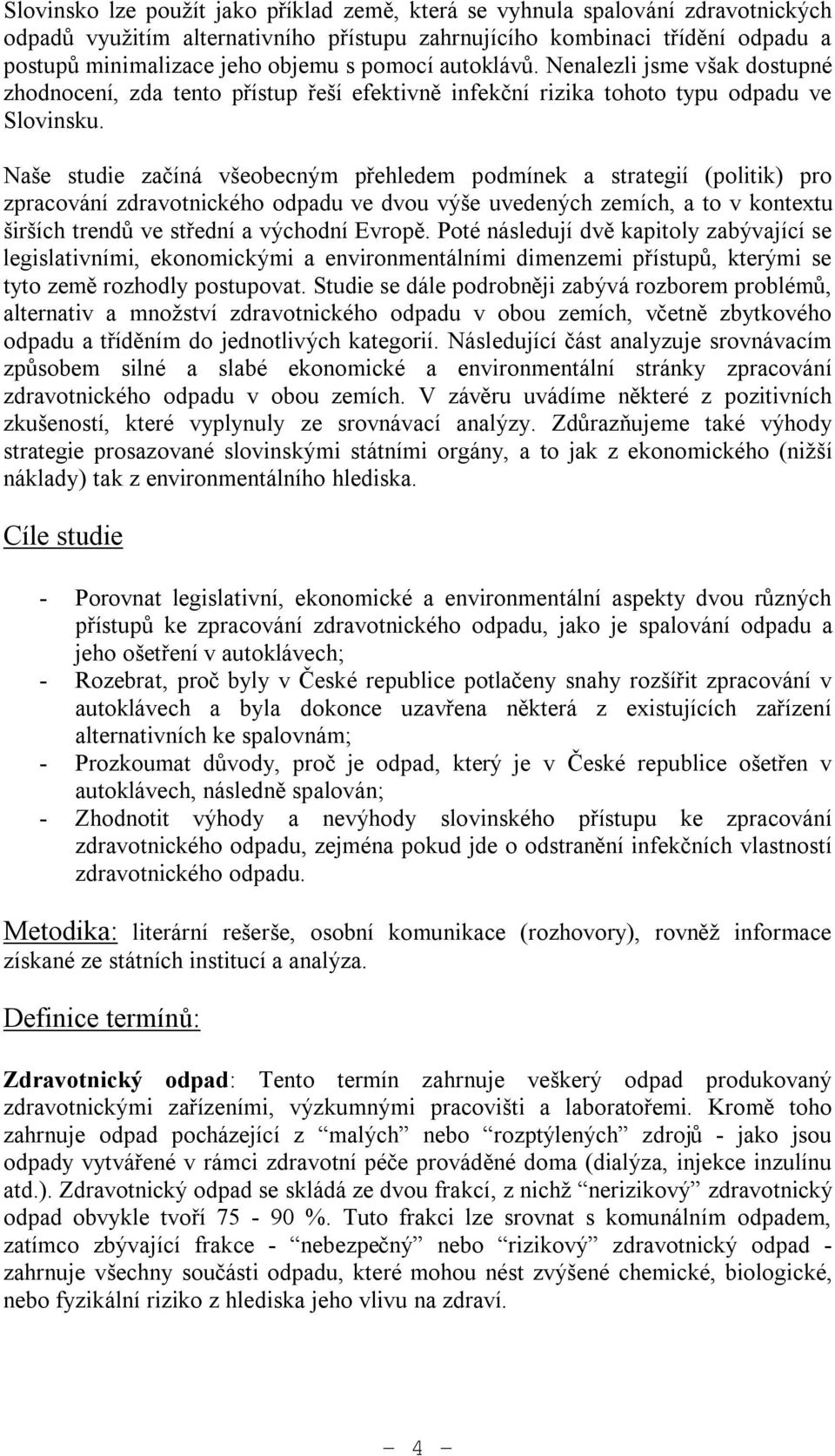 Naše studie začíná všeobecným přehledem podmínek a strategií (politik) pro zpracování zdravotnického odpadu ve dvou výše uvedených zemích, a to v kontextu širších trendů ve střední a východní Evropě.