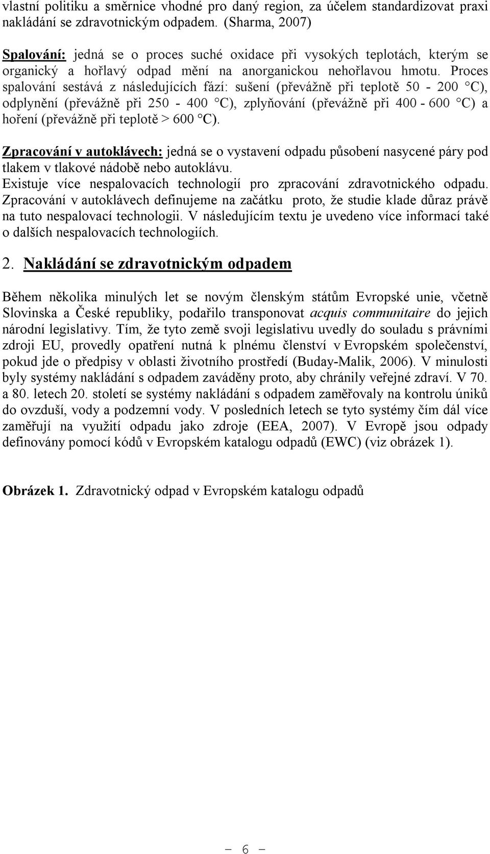 Proces spalování sestává z následujících fází: sušení (převážně při teplotě 50-200 C), odplynění (převážně při 250-400 C), zplyňování (převážně při 400-600 C) a hoření (převážně při teplotě > 600 C).