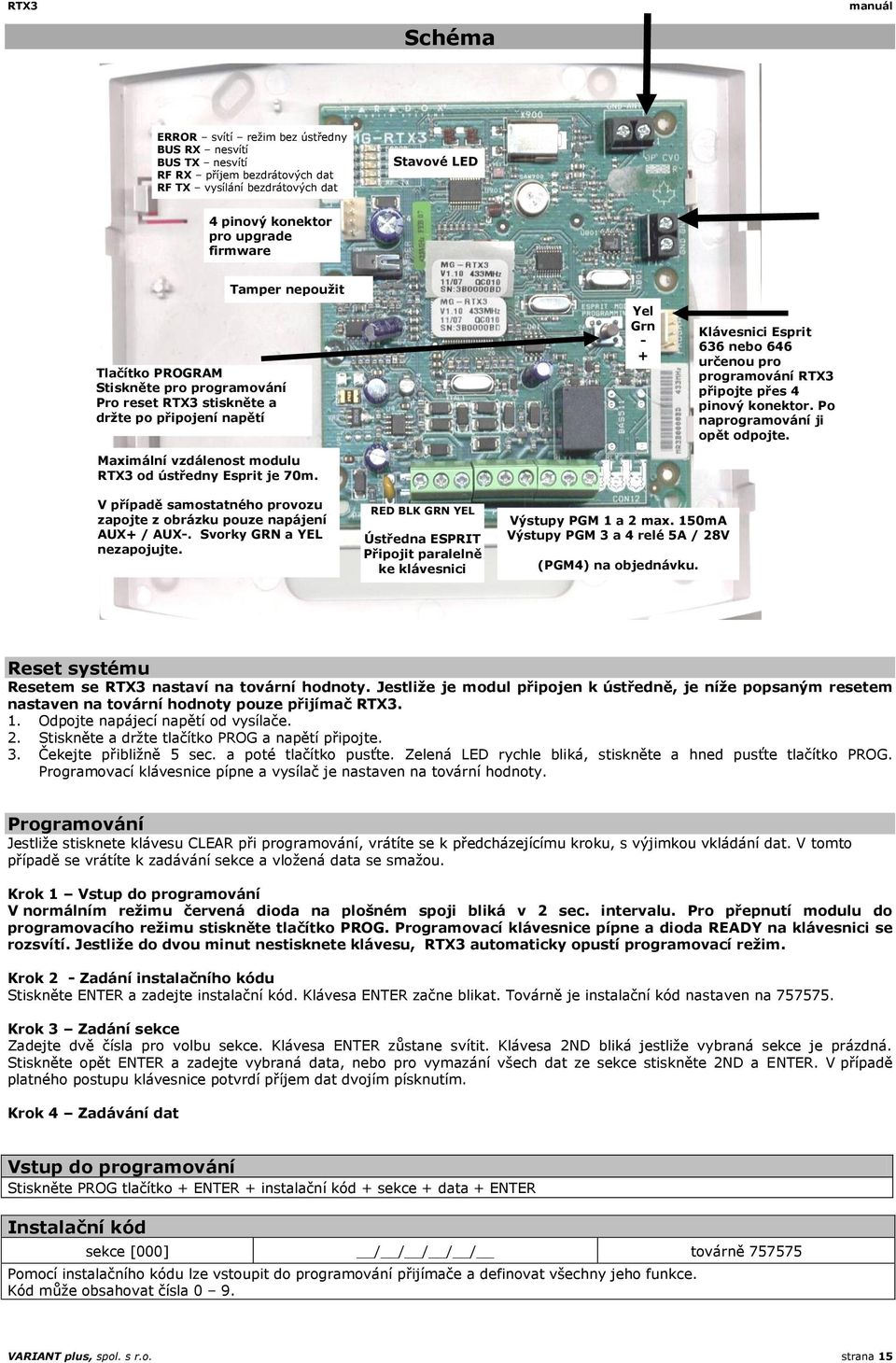 Yel Grn - + Klávesnici Esprit 636 nebo 646 určenou pro programování RTX3 připojte přes 4 pinový konektor. Po naprogramování ji opět odpojte.