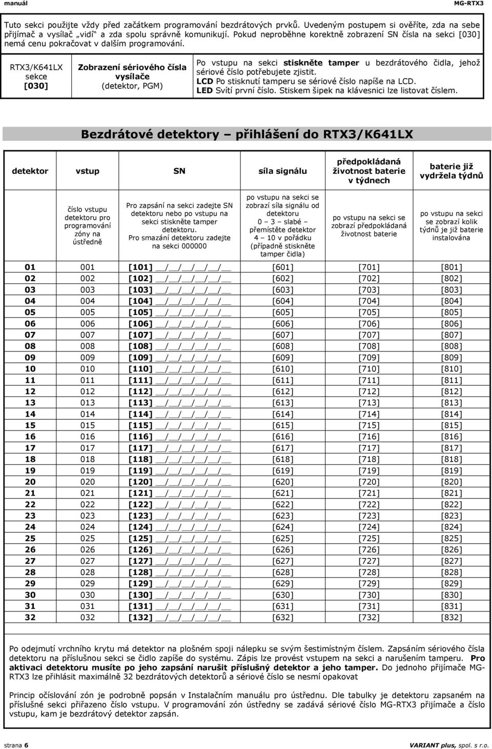 RTX3/K641LX sekce [030] Zobrazení sériového čísla vysílače (detektor, PGM) Po vstupu na sekci stiskněte tamper u bezdrátového čidla, jehož sériové číslo potřebujete zjistit.