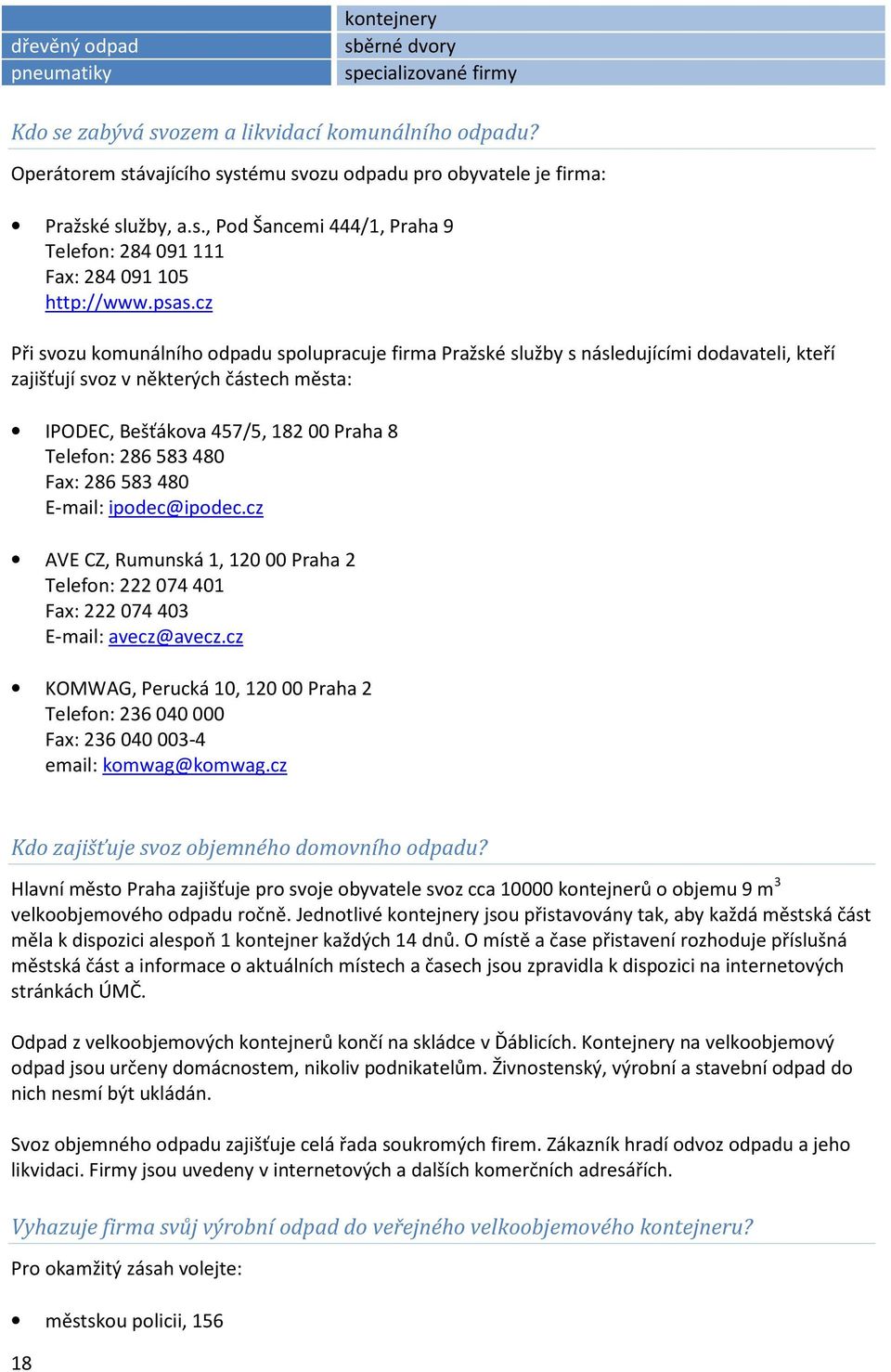 cz Při svozu komunálního odpadu spolupracuje firma Pražské služby s následujícími dodavateli, kteří zajišťují svoz v některých částech města: IPODEC, Bešťákova 457/5, 182 00 Praha 8 Telefon: 286 583