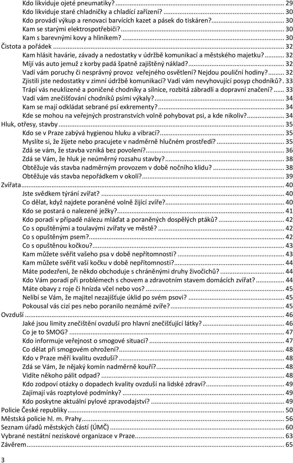 ... 32 Míjí vás auto jemuž z korby padá špatně zajištěný náklad?... 32 Vadí vám poruchy či nesprávný provoz veřejného osvětlení? Nejdou pouliční hodiny?