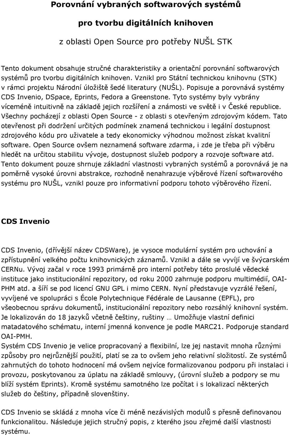 Popisuje a porovnává systémy CDS Invenio, DSpace, Eprints, Fedora a Greenstone. Tyto systémy byly vybrány víceméně intuitivně na základě jejich rozšíření a známosti ve světě i v České republice.