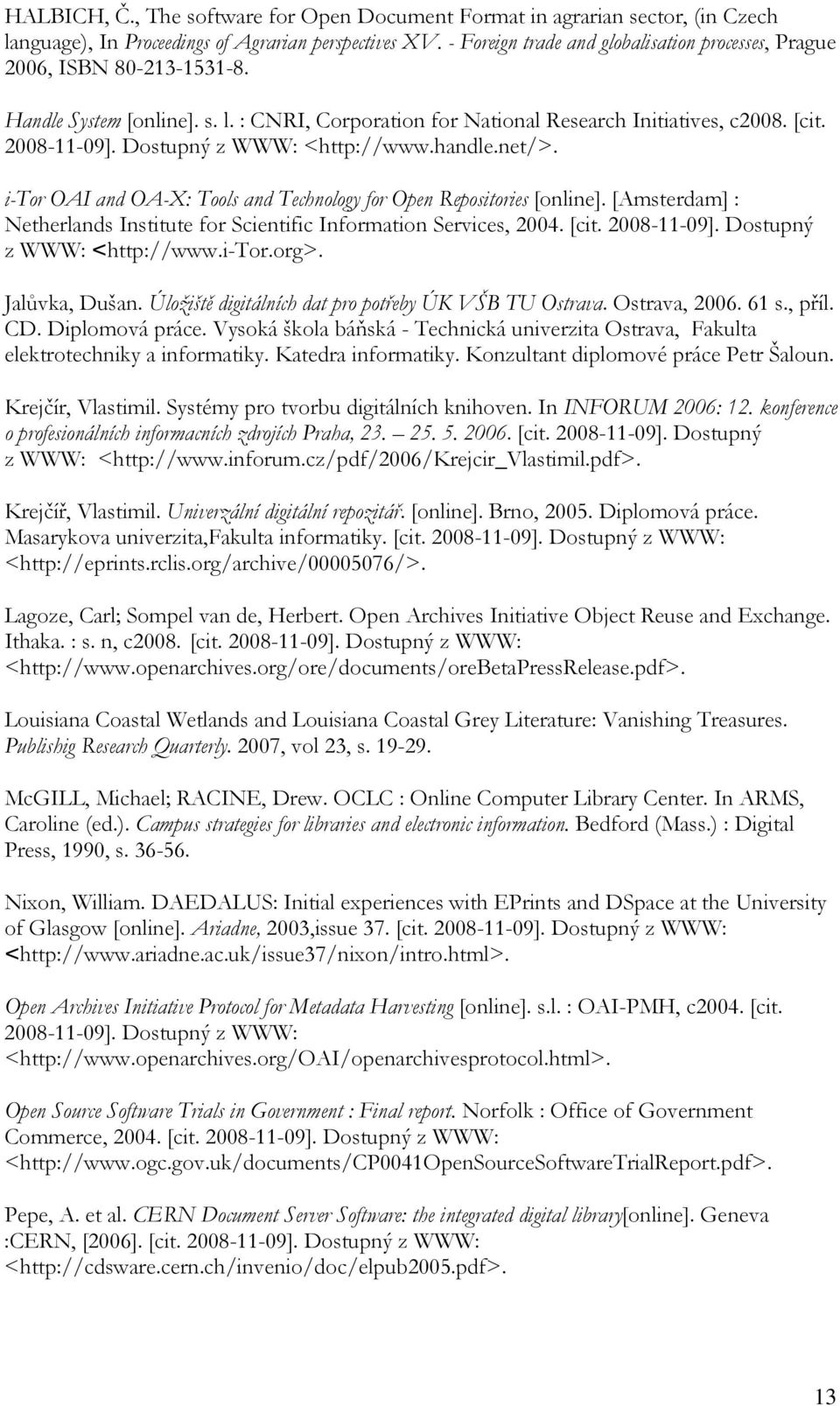 Dostupný z WWW: <http://www.handle.net/>. i-tor OAI and OA-X: Tools and Technology for Open Repositories [online]. [Amsterdam] : Netherlands Institute for Scientific Information Services, 2004. [cit.