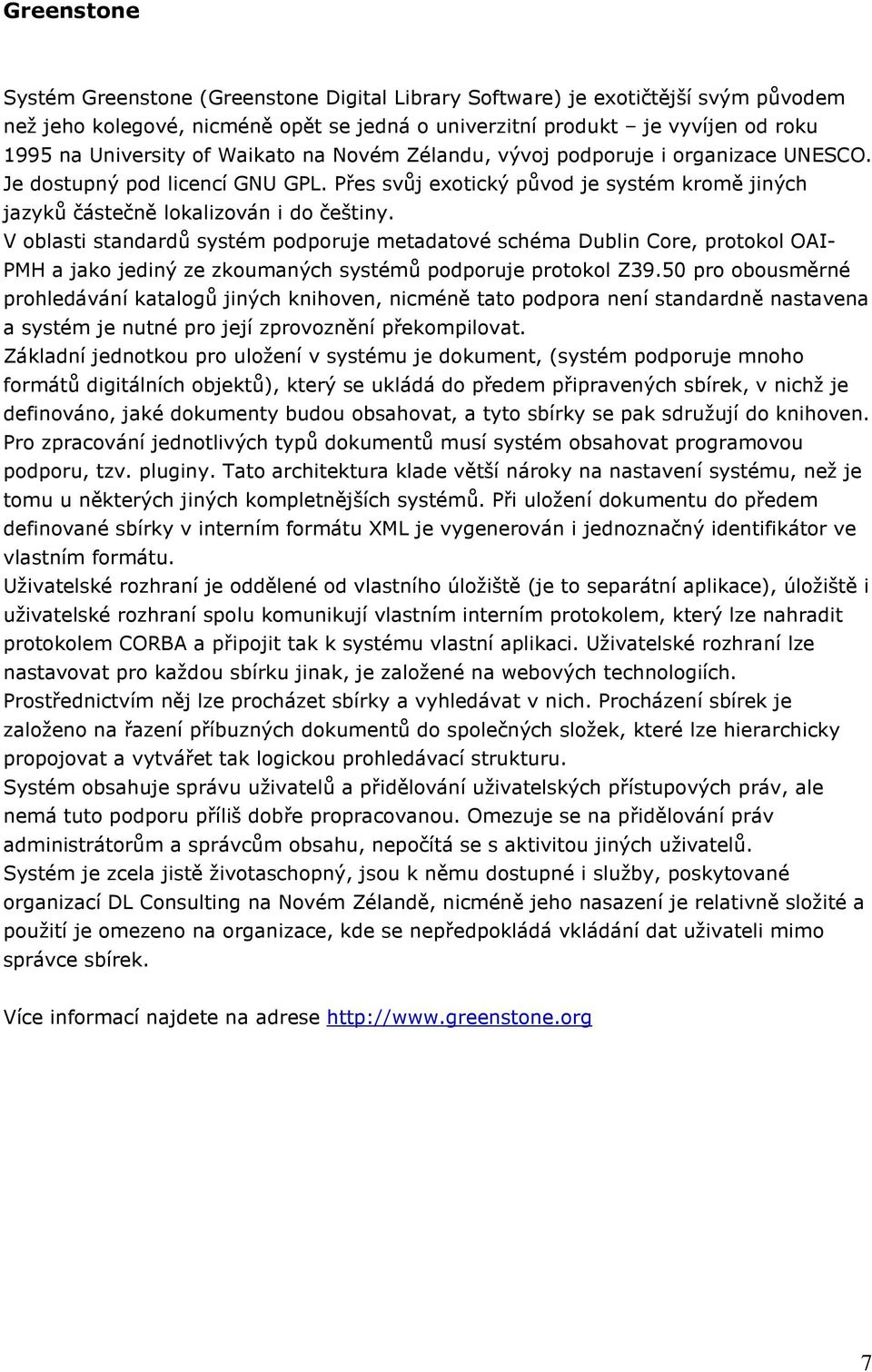 V oblasti standardů systém podporuje metadatové schéma Dublin Core, protokol OAI- PMH a jako jediný ze zkoumaných systémů podporuje protokol Z39.