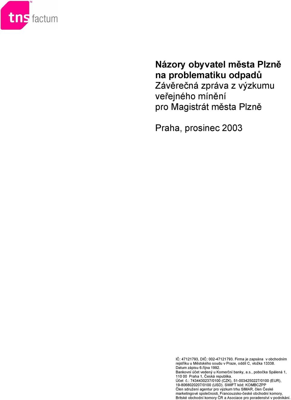 Bankovní účet vedený u Komerční banky, a.s., pobočka Spálená 1, 110 00 Praha 1, Česká republika. Účet č.