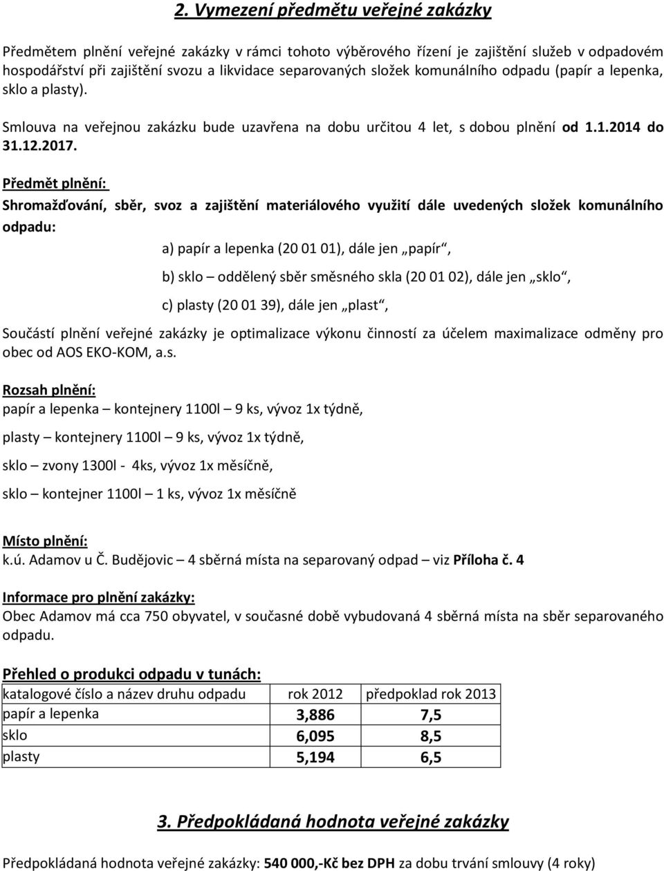 Předmět plnění: Shromažďování, sběr, svoz a zajištění materiálového využití dále uvedených složek komunálního odpadu: a) papír a lepenka (20 01 01), dále jen papír, b) sklo oddělený sběr směsného