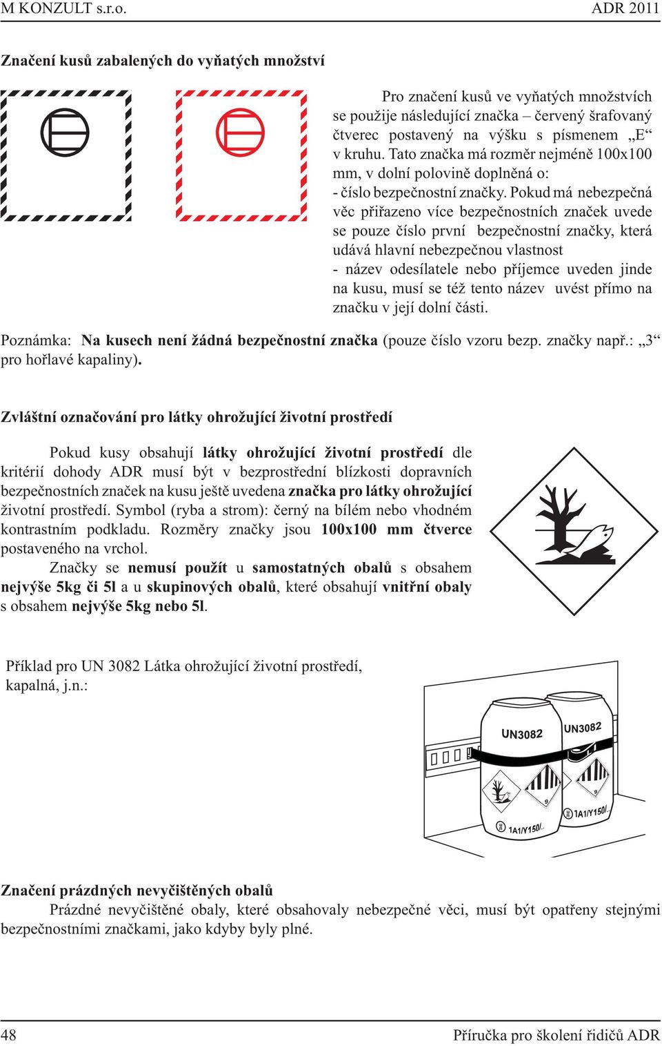 Tato značka má rozměr nejméně 100x100 mm, v dolní polovině doplněná o: - číslo bezpečnostní značky.