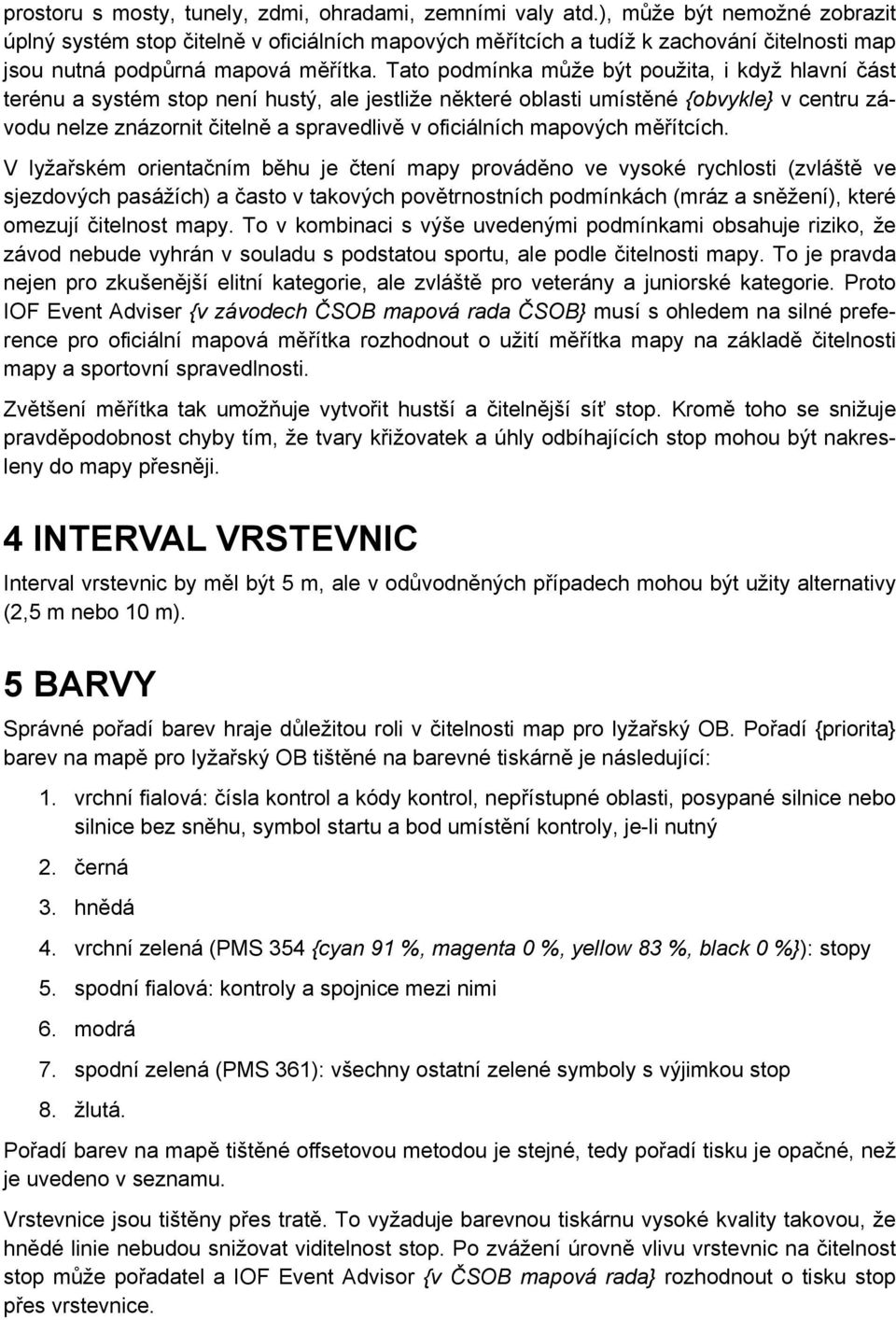 Tato podmínka může být použita, i když hlavní část terénu a systém stop není hustý, ale jestliže některé oblasti umístěné {obvykle} v centru závodu nelze znázornit čitelně a spravedlivě v oficiálních