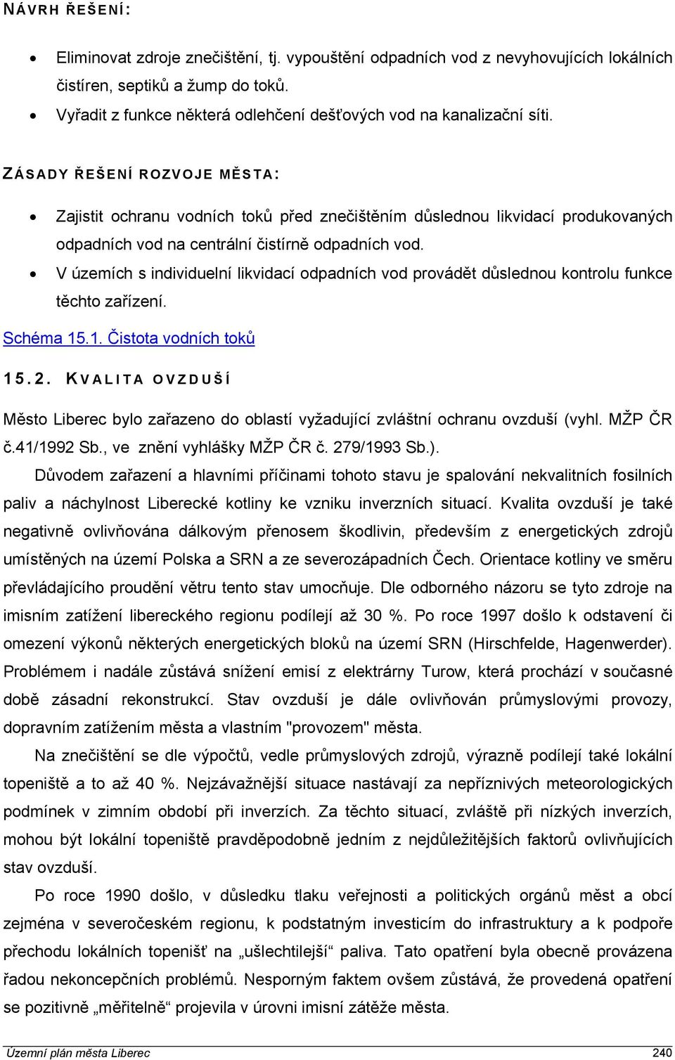 ZÁSADY ŘEŠENÍ ROZVOJE MĚ STA: Zajistit ochranu vodních toků před znečištěním důslednou likvidací produkovaných odpadních vod na centrální čistírně odpadních vod.