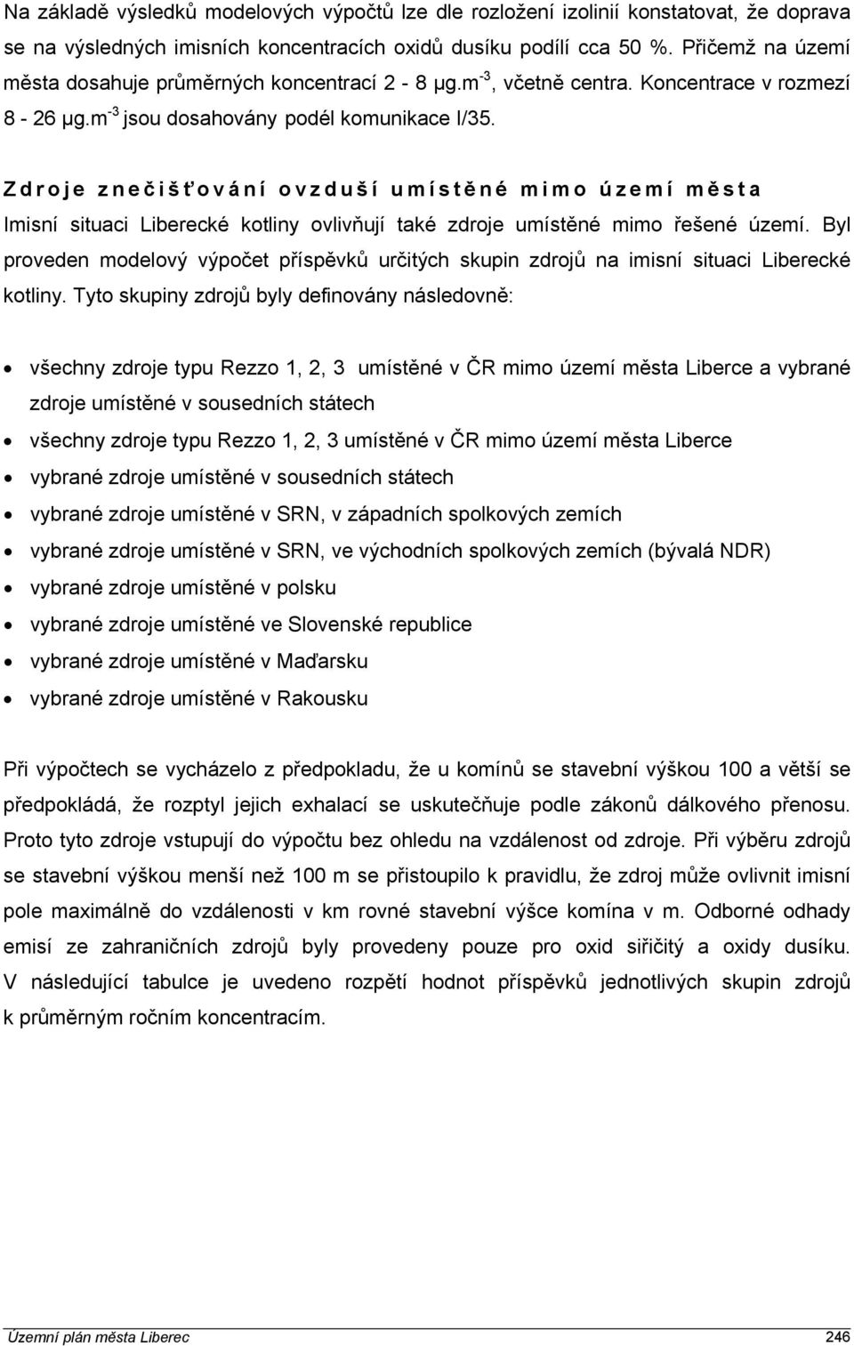 Zdroje zneč išť ování ovzduší umístě né mimo území mě sta Imisní situaci Liberecké kotliny ovlivňují také zdroje umístěné mimo řešené území.