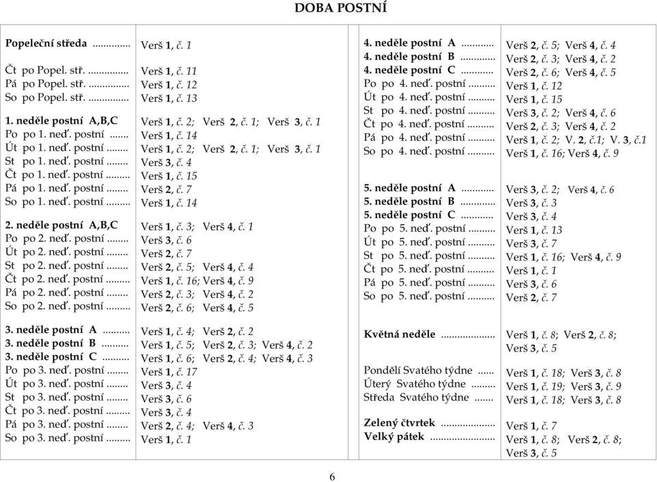 neď. postní... Verš 1, č. 1 Verš 1, č. 11 Verš 1, č. 12 Verš 1, č. 13 Verš 1, č. 2; Verš 2, č. 1; Verš 3, č. 1 Verš 1, č. 14 Verš 1, č. 2; Verš 2, č. 1; Verš 3, č. 1 Verš 3, č. 4 Verš 1, č.