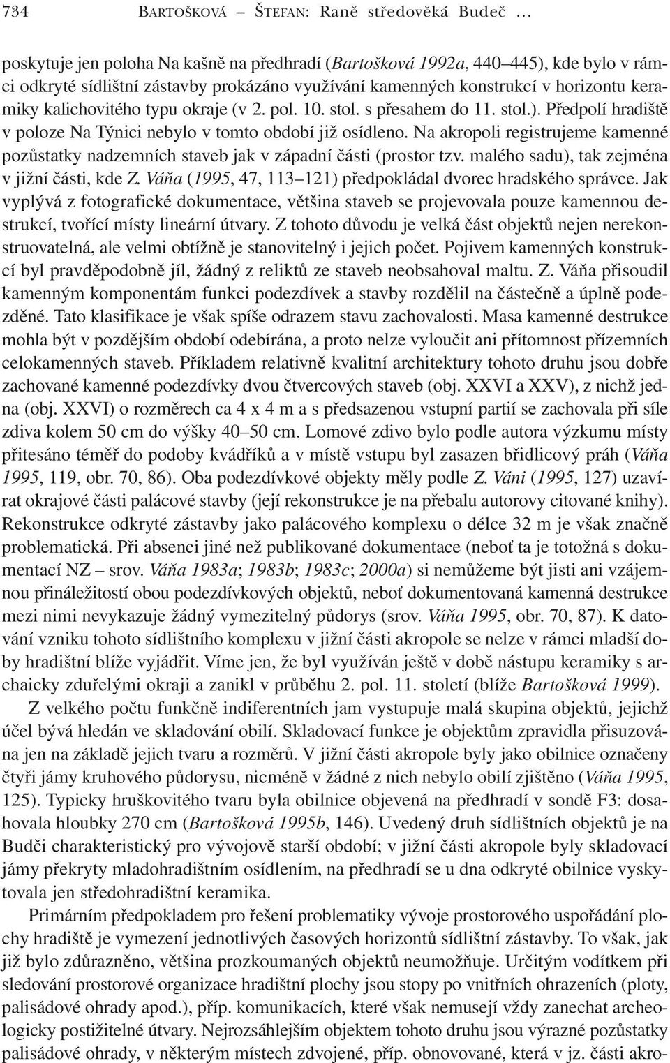 Na akropoli registrujeme kamenné pozůstatky nadzemních staveb jak v západní části (prostor tzv. malého sadu), tak zejména v jižní části, kde Z.