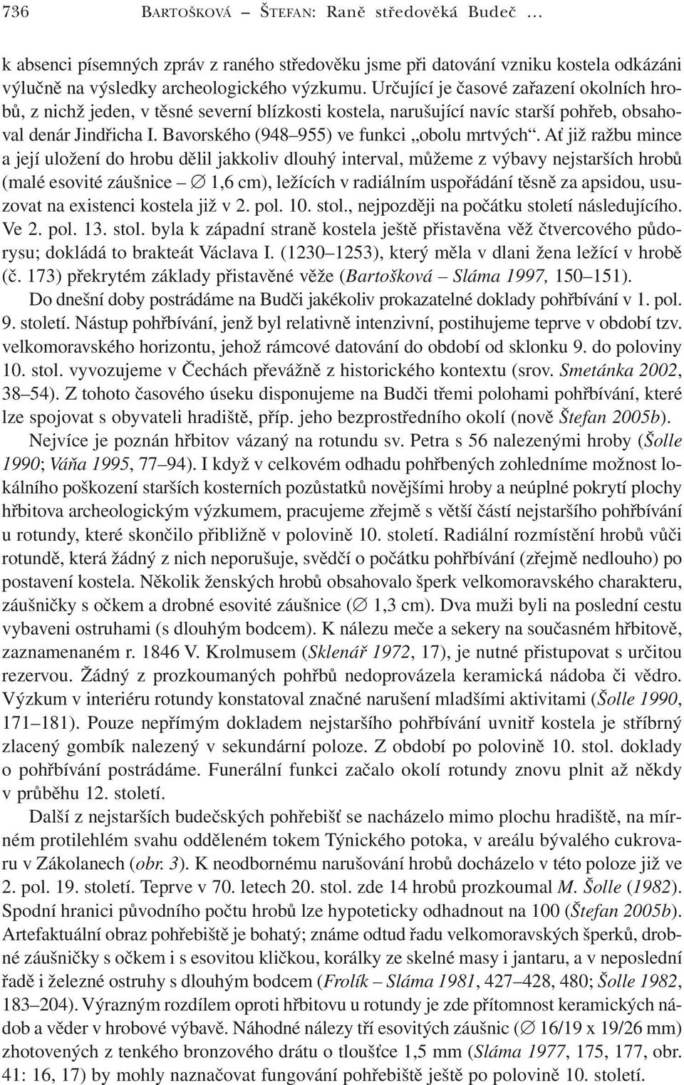 Ať již ražbu mince a její uložení do hrobu dělil jakkoliv dlouhý interval, můžeme z výbavy nejstarších hrobů (malé esovité záušnice 1,6 cm), ležících v radiálním uspořádání těsně za apsidou, usuzovat