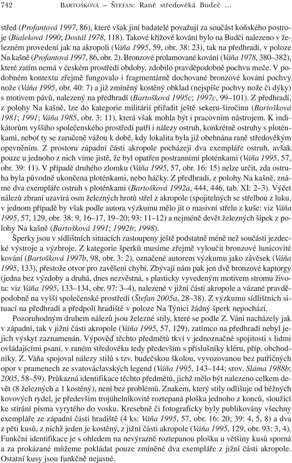 Bronzové prolamované kování (Váňa 1978, 380 382), které zatím nemá v českém prostředí obdoby, zdobilo pravděpodobně pochvu meče.