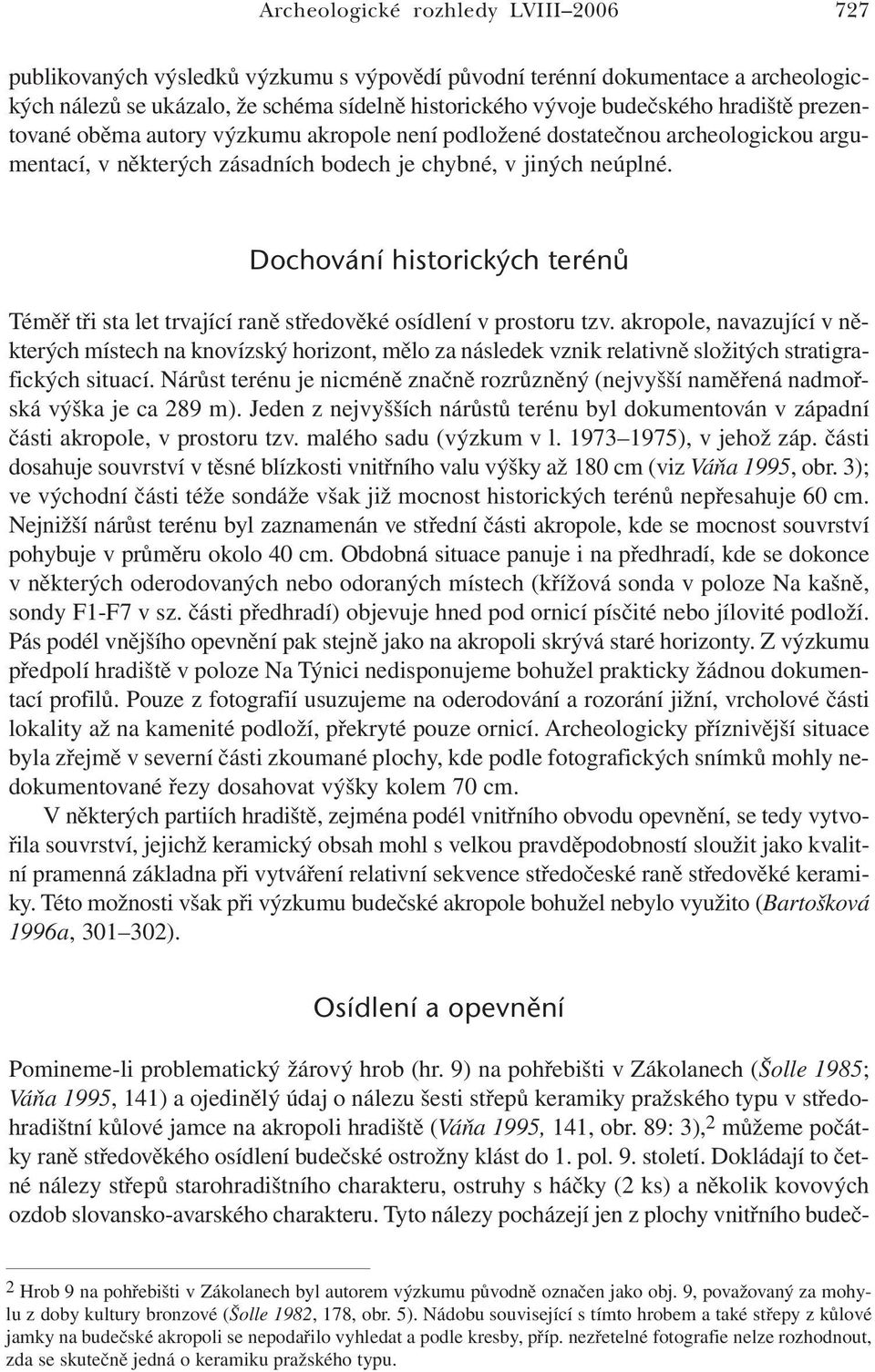 Dochování historických terénů Téměř tři sta let trvající raně středověké osídlení v prostoru tzv.