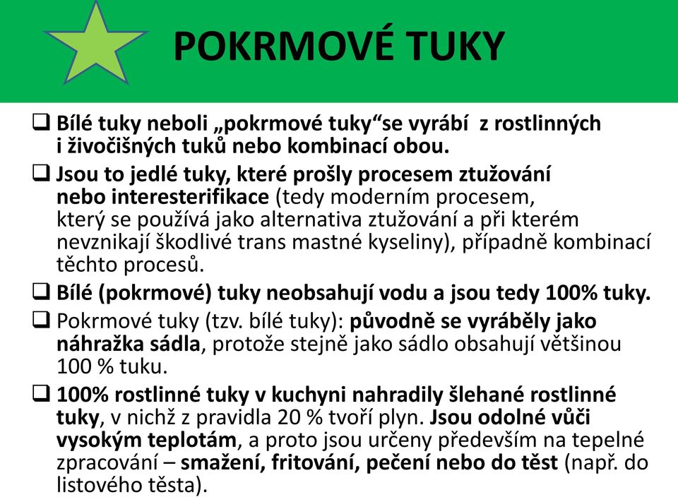 kyseliny), případně kombinací těchto procesů. Bílé (pokrmové) tuky neobsahují vodu a jsou tedy 100% tuky. Pokrmové tuky (tzv.