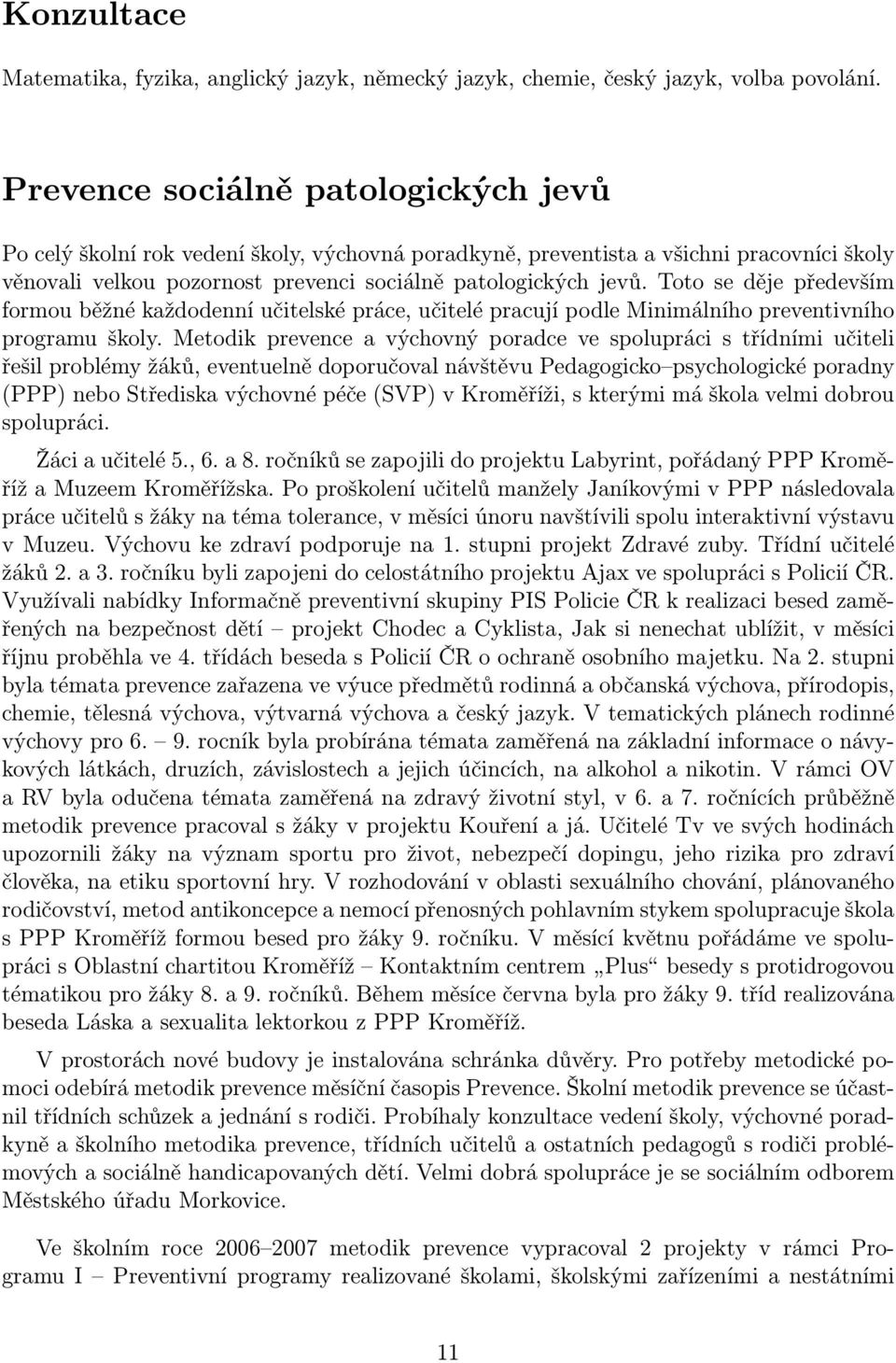 Toto se děje především formou běžné každodenní učitelské práce, učitelé pracují podle Minimálního preventivního programu školy.