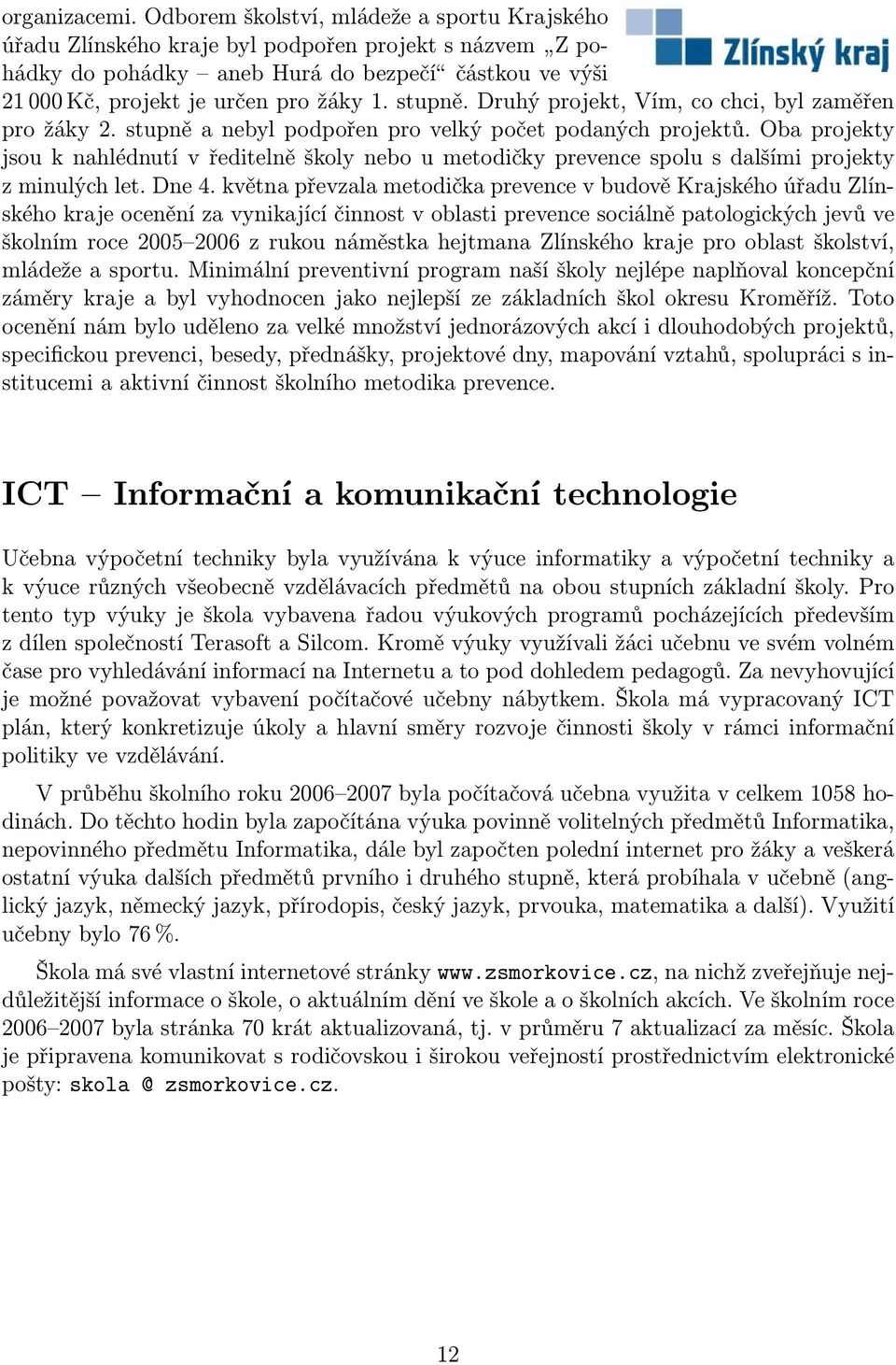 stupně. Druhý projekt, Vím, co chci, byl zaměřen pro žáky 2. stupně a nebyl podpořen pro velký počet podaných projektů.