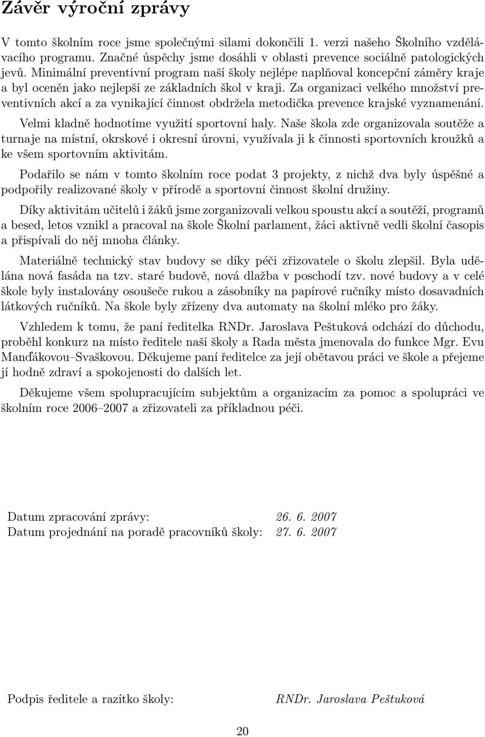 Za organizaci velkého množství preventivních akcí a za vynikající činnost obdržela metodička prevence krajské vyznamenání. Velmi kladně hodnotíme využití sportovní haly.