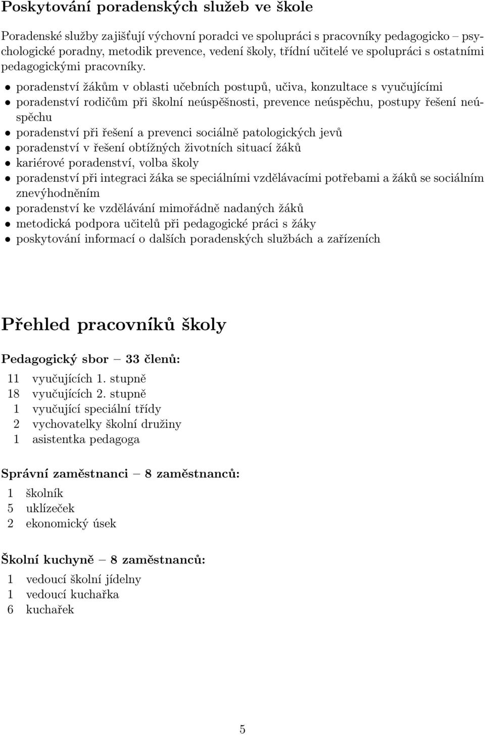 poradenství žákům v oblasti učebních postupů, učiva, konzultace s vyučujícími poradenství rodičům při školní neúspěšnosti, prevence neúspěchu, postupy řešení neúspěchu poradenství při řešení a