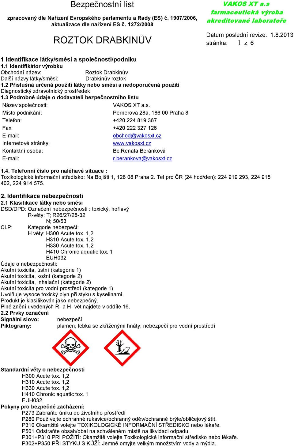 Místo podnikání: Pernerova 28a, 186 00 Praha 8 Telefon: +420 224 819 367 Fax: +420 222 327 126 E-mail: obchod@vakosxt.cz Internetové stránky: www.vakosxt.cz Kontaktní osoba: Bc.