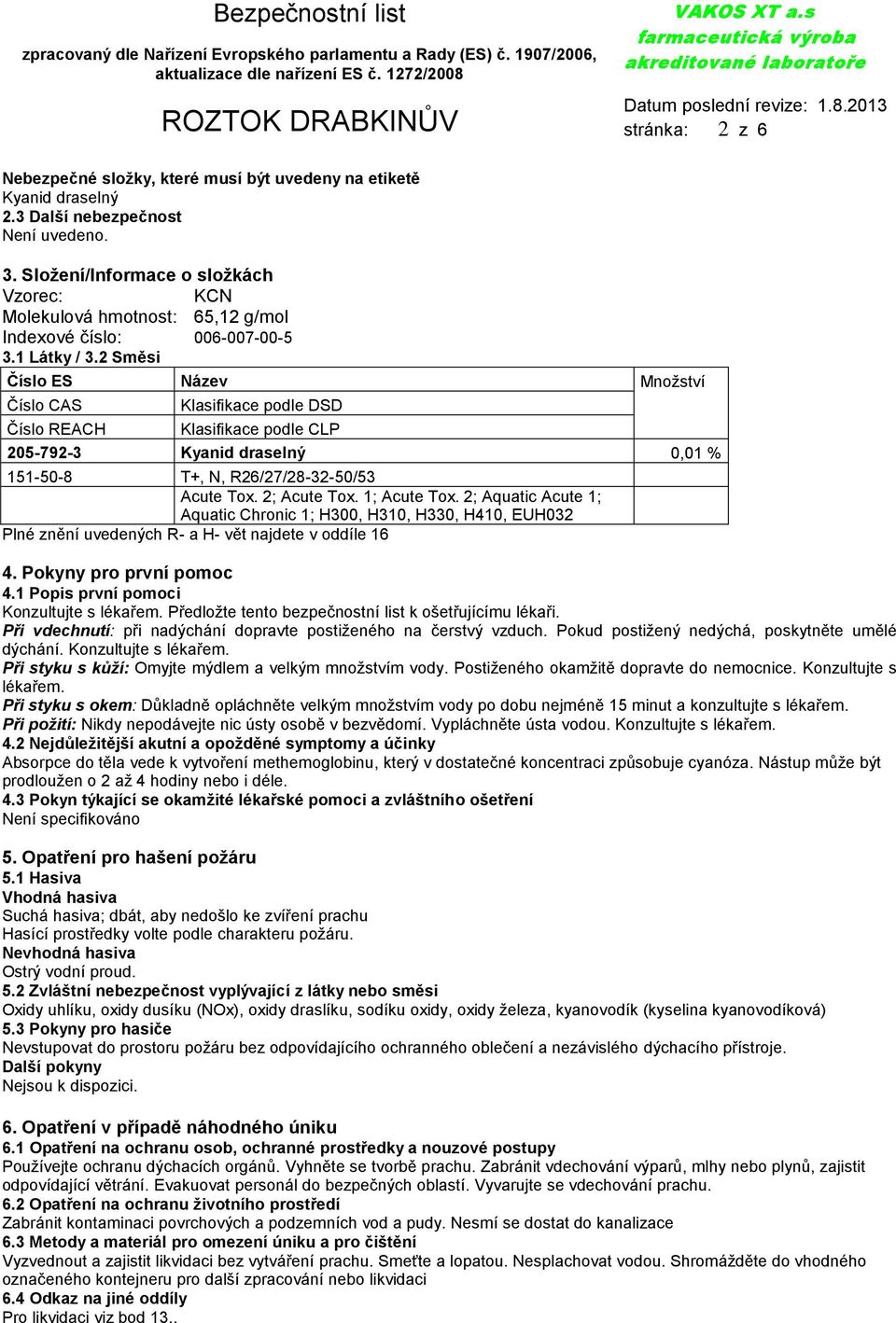 2 Směsi Číslo ES Název Množství Číslo CAS Klasifikace podle DSD Číslo REACH Klasifikace podle CLP 205-792-3 Kyanid draselný 0,01 % 151-50-8 T+, N, R26/27/28-32-50/53 Acute Tox. 2; Acute Tox.