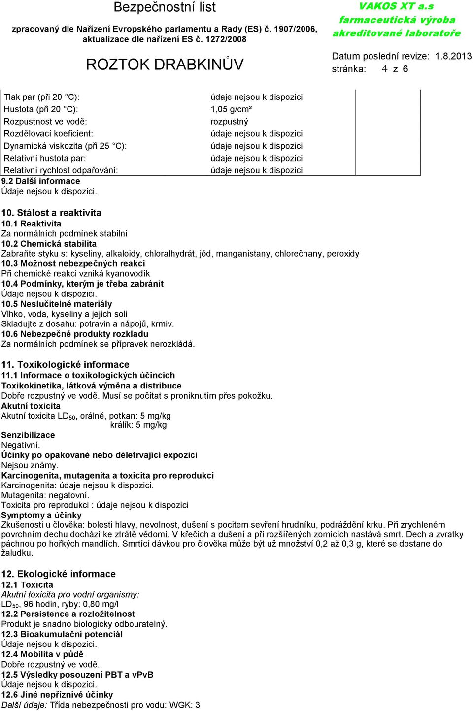 2 Chemická stabilita Zabraňte styku s: kyseliny, alkaloidy, chloralhydrát, jód, manganistany, chlorečnany, peroxidy 10.3 Možnost nebezpečných reakcí Při chemické reakci vzniká kyanovodík 10.