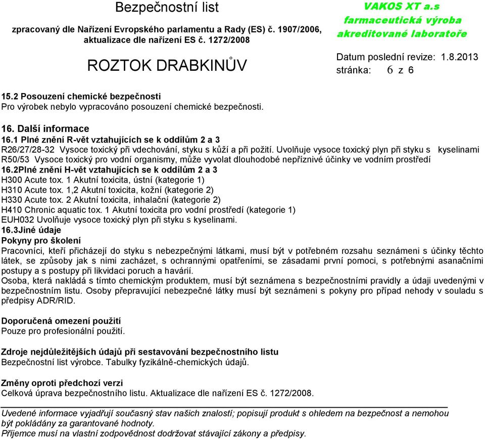 Uvolňuje vysoce toxický plyn při styku s kyselinami R50/53 Vysoce toxický pro vodní organismy, může vyvolat dlouhodobé nepříznivé účinky ve vodním prostředí 16.