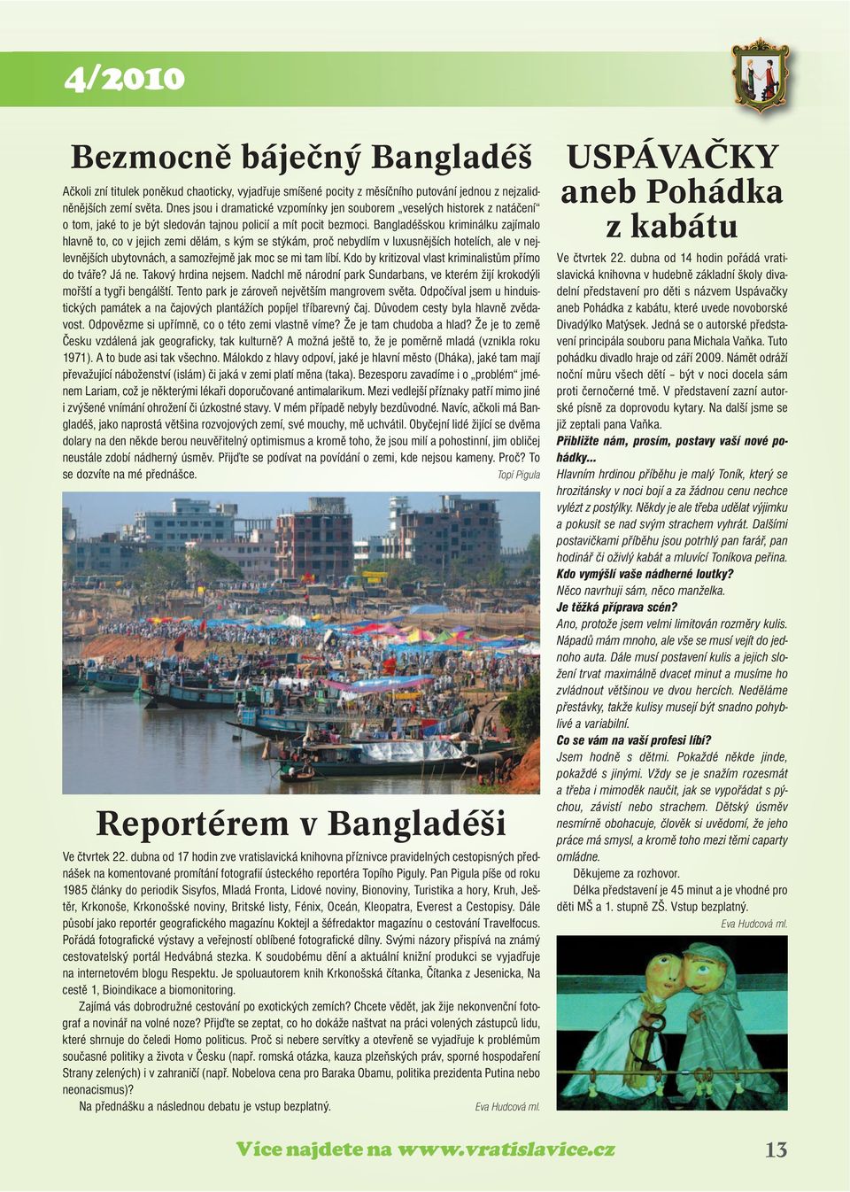 Bangladéšskou kriminálku zajímalo hlavně to, co v jejich zemi dělám, s kým se stýkám, proč nebydlím v luxusnějších hotelích, ale v nejlevnějších ubytovnách, a samozřejmě jak moc se mi tam líbí.