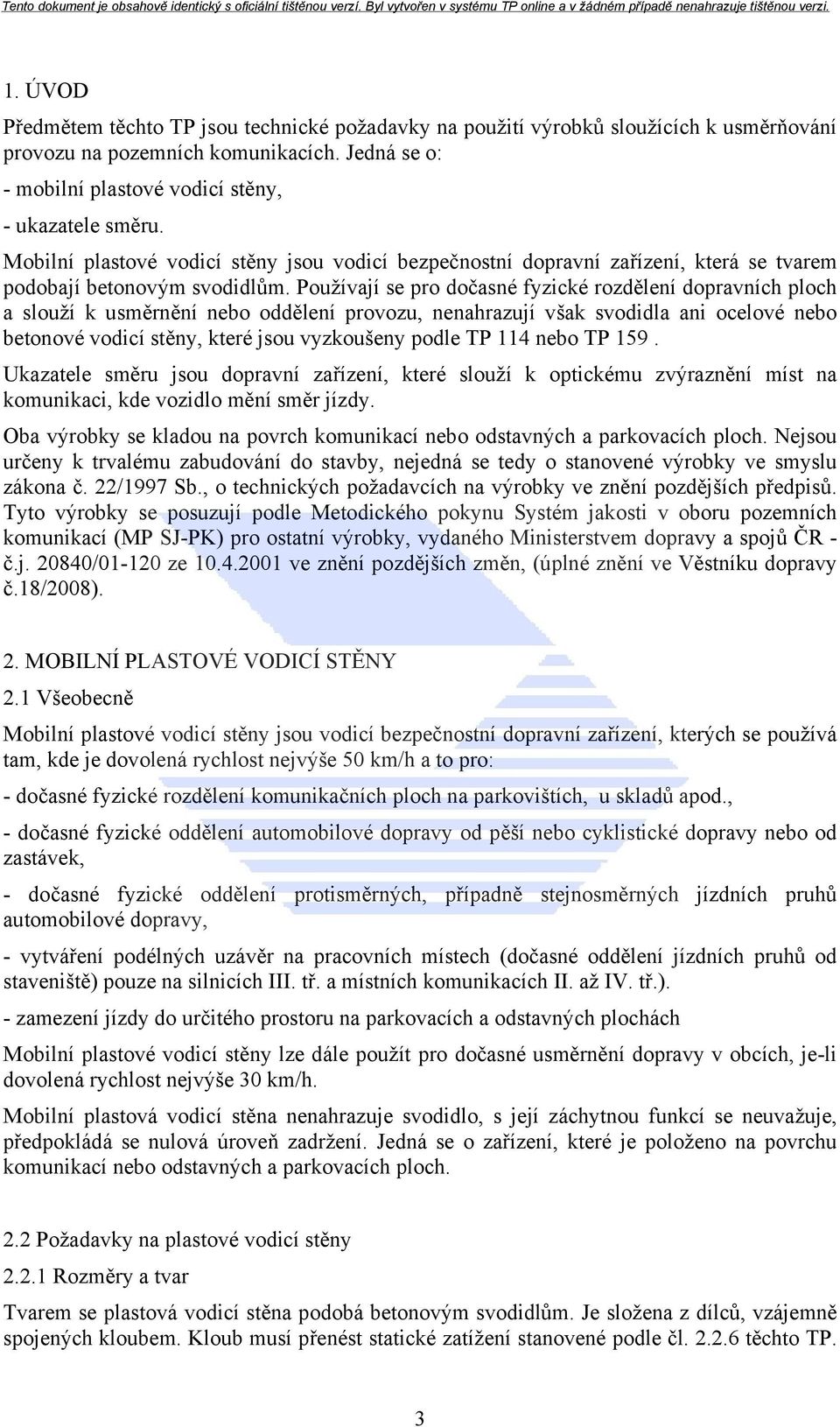 Používají se pro dočasné fyzické rozdělení dopravních ploch a slouží k usměrnění nebo oddělení provozu, nenahrazují však svodidla ani ocelové nebo betonové vodicí stěny, které jsou vyzkoušeny podle