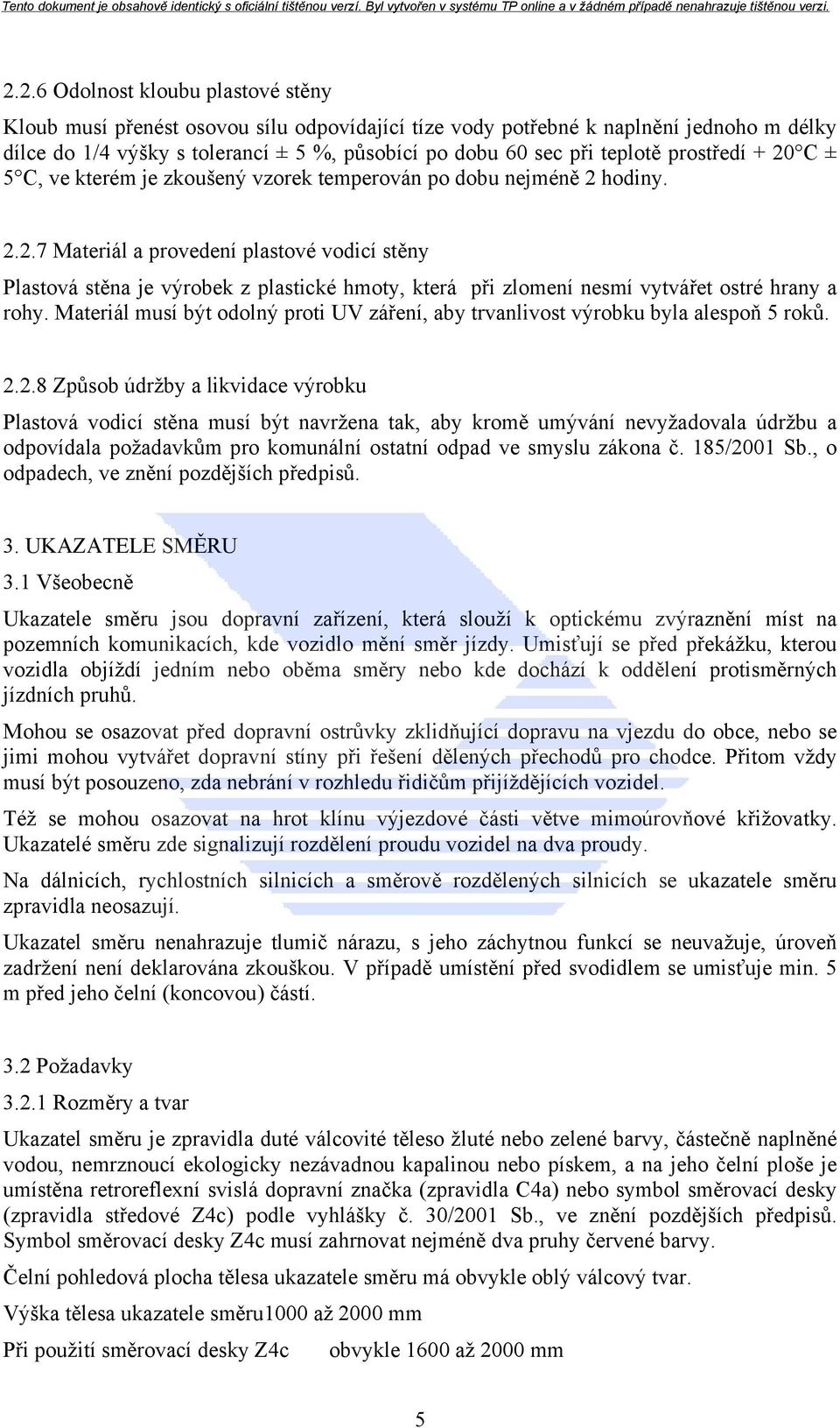 Materiál musí být odolný proti UV záření, aby trvanlivost výrobku byla alespoň 5 roků. 2.