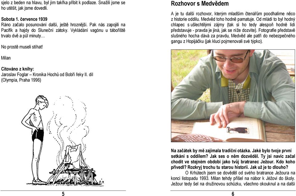 Rozhovor s Medvědem A je tu další rozhovor, kterým mladším čtenářům poodhalíme něco z historie oddílu. Medvěd toho hodně pamatuje.