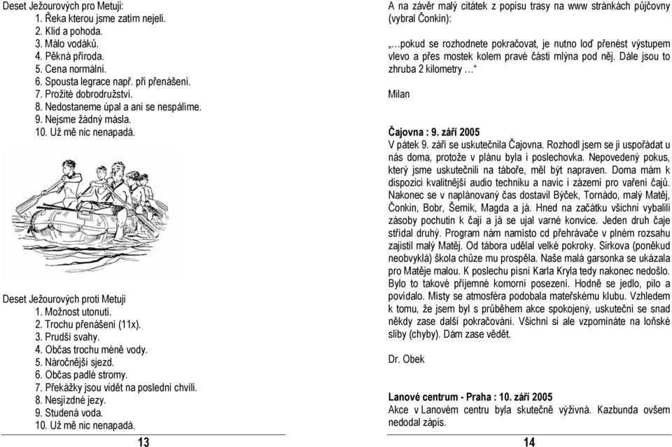 Spousta legrace např. při přenášení. 7. Prožité dobrodružství. Milan 8. Nedostaneme úpal a ani se nespálíme. 9. Nejsme žádný másla. 10. Už mě nic nenapadá. Deset Ježourových proti Metuji 1.