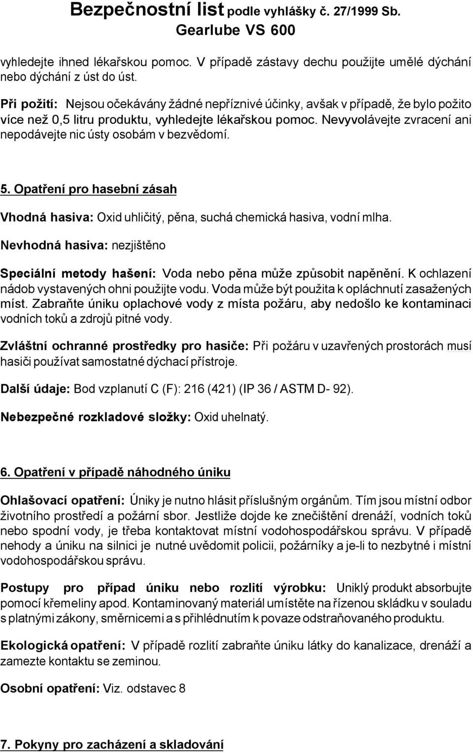 Nevyvolávejte zvracení ani nepodávejte nic ústy osobám v bezvědomí. 5. Opatření pro hasební zásah Vhodná hasiva: Oxid uhličitý, pěna, suchá chemická hasiva, vodní mlha.