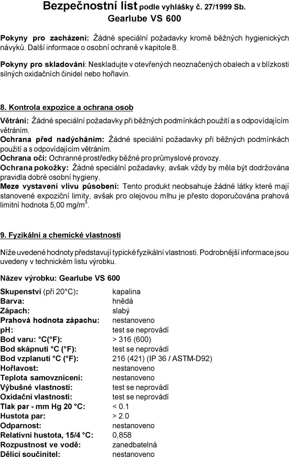 Kontrola expozice a ochrana osob Větrání: Žádné speciální požadavky při běžných podmínkách použití a s odpovídajícím větráním.