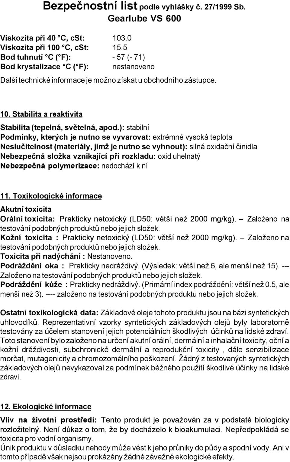 oxid uhelnatý Nebezpečná polymerizace: nedochází k ní 11. Toxikologické informace Akutní toxicita Orální toxicita: Prakticky netoxický (LD50: větší než 2000 mg/kg).