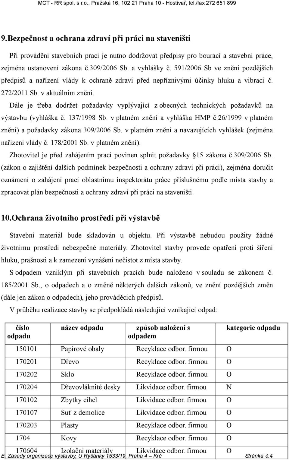 Dále je třeba dodržet požadavky vyplývající z obecných technických požadavků na výstavbu (vyhláška č. 137/1998 Sb. v platném znění a vyhláška HMP č.