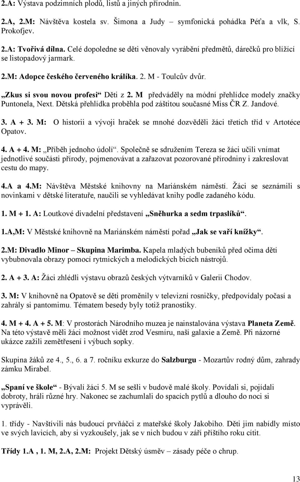 M předváděly na módní přehlídce modely značky Puntonela, Next. Dětská přehlídka proběhla pod záštitou současné Miss ČR Z. Jandové. 3. A + 3.