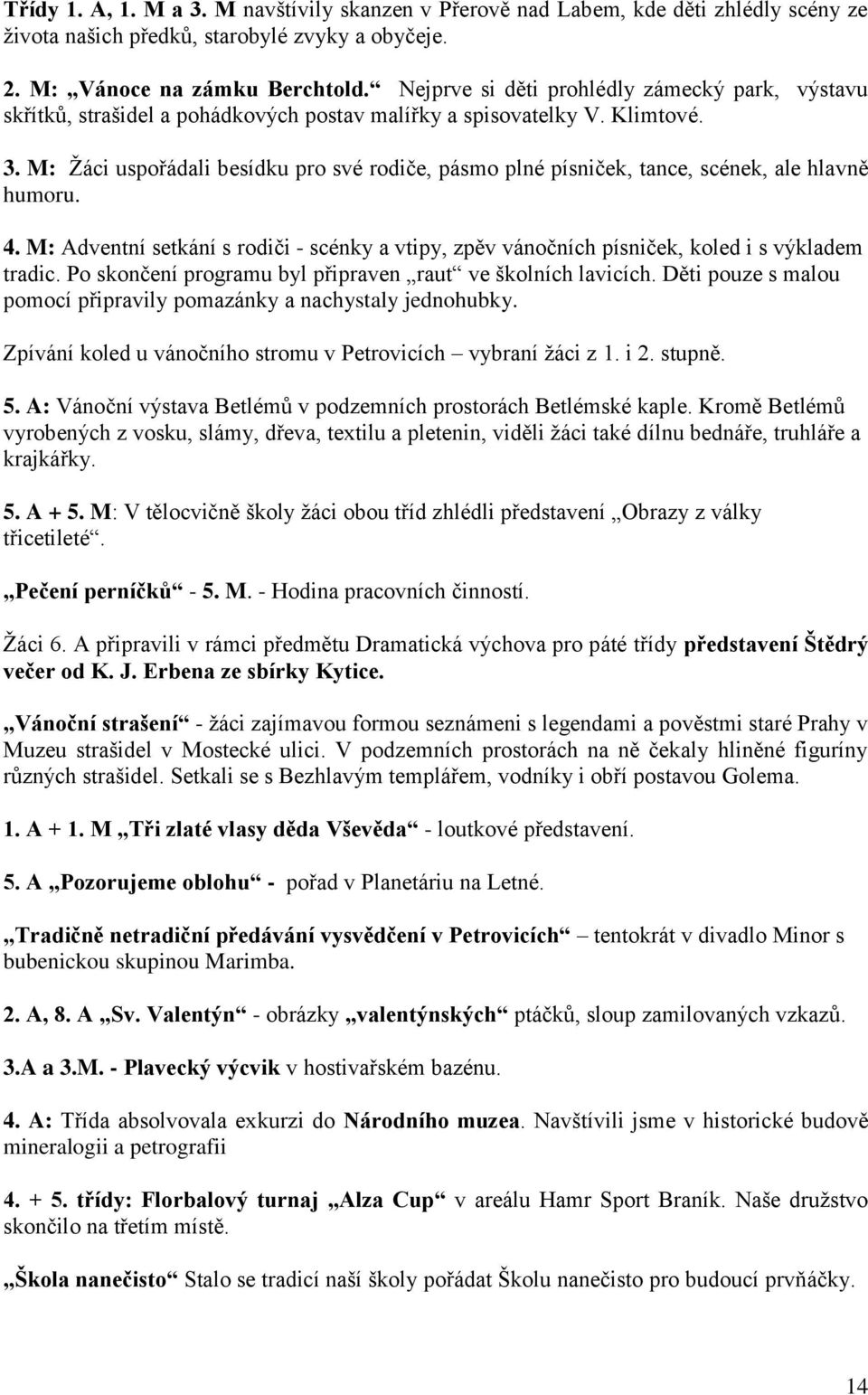 M: Ţáci uspořádali besídku pro své rodiče, pásmo plné písniček, tance, scének, ale hlavně humoru. 4. M: Adventní setkání s rodiči - scénky a vtipy, zpěv vánočních písniček, koled i s výkladem tradic.